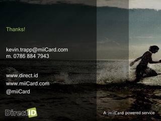 A powered service
Thanks!
kevin.trapp@miiCard.com
m. 0786 884 7943
www.direct.id
www.miiCard.com
@miiCard
 