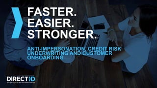 FASTER.
EASIER.
STRONGER.
ANTI-IMPERSONATION, CREDIT RISK
UNDERWRITING AND CUSTOMER
ONBOARDING
 