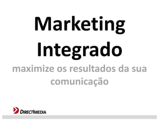Marketing 
    Integrado
maximize os resultados da sua 
       comunicação
 