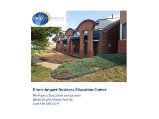 Direct Impact Business Education Center
The Place to Start, Grow and Succeed!
10259-65 Saint Charles Rock Rd.
Saint Ann, MO 63074

 