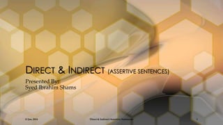 DIRECT & INDIRECT (ASSERTIVE SENTENCES)
Presented By:
Syed Ibrahim Shams

13 Jan, 2014

Direct & Indirect (Assertive Sentences)

1

 