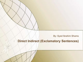 By: Syed Ibrahim Shams

Direct Indirect (Exclamatory Sentences)

 