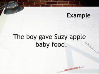 Example <ul><li>The boy gave Suzy apple baby food. </li></ul>