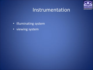 Instrumentation
• Illuminating system
• viewing system
 