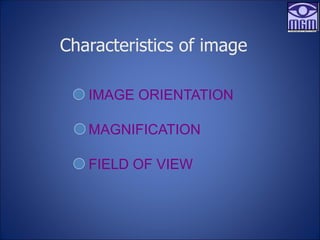 IMAGE ORIENTATION
MAGNIFICATION
FIELD OF VIEW
Characteristics of image
 