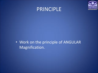 PRINCIPLE
• Work on the principle of ANGULAR
Magnification.
 
