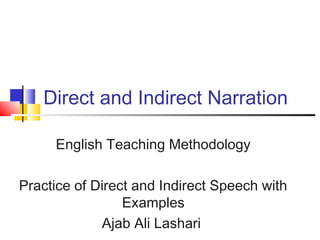 Direct and Indirect Narration
English Teaching Methodology
Practice of Direct and Indirect Speech with
Examples
Ajab Ali Lashari
 