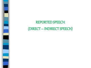REPORTEDSPEECH
(DIRECT– INDIRECT SPEECH)
 