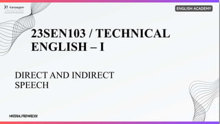 23SEN103 / TECHNICAL
ENGLISH – I
DIRECT AND INDIRECT
SPEECH
MATERIAL PREPARED BY:
 