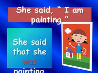 She said, “ I am
painting.”
 