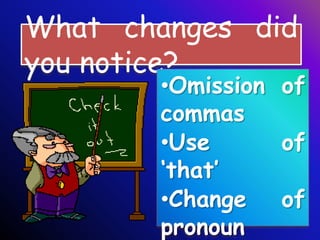 What changes did
you notice?
•Omission of
commas
•Use of
„that‟
•Change of
pronoun
 