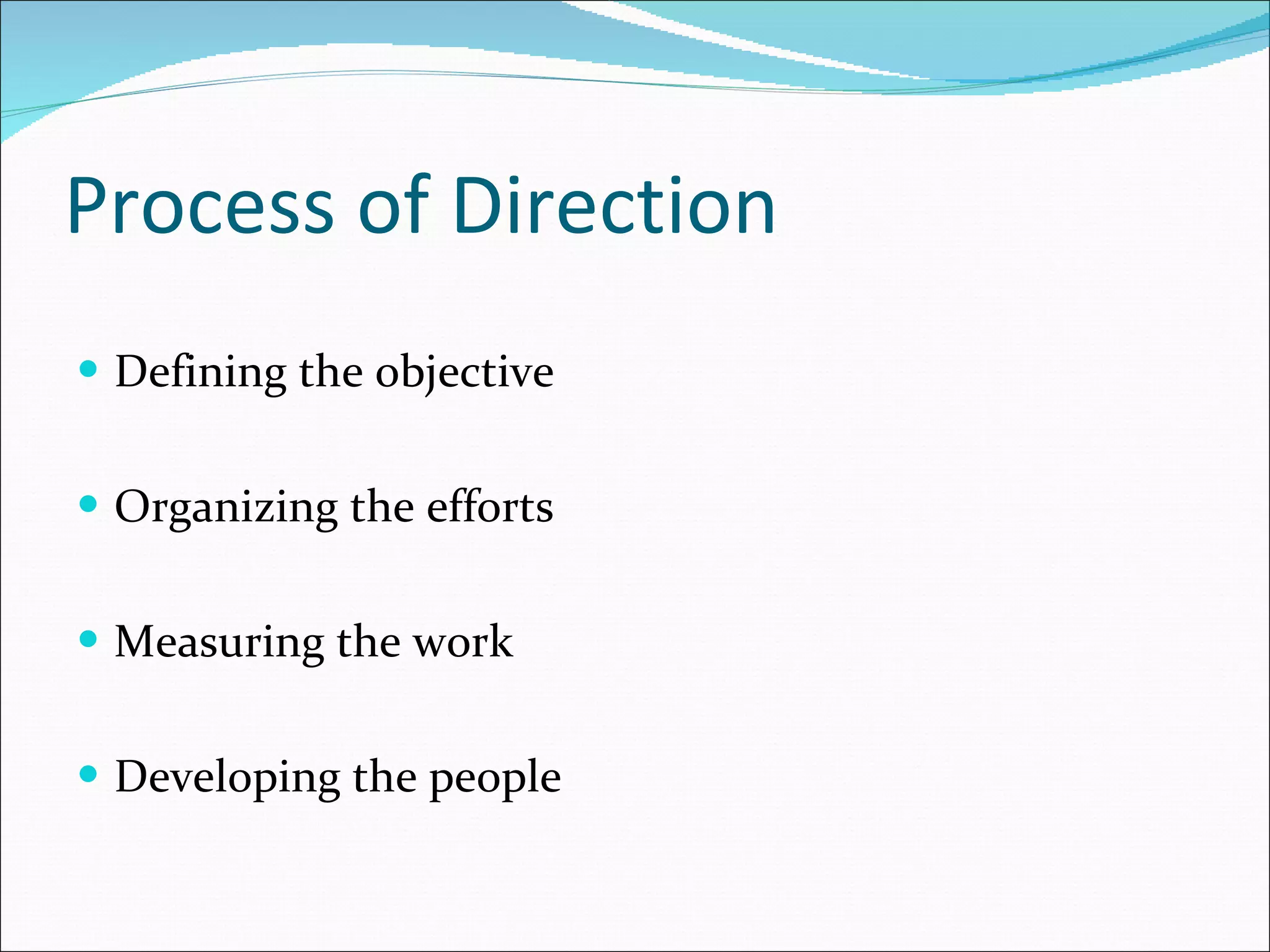 Process of Direction Defining the objective Organizing the efforts Measuring the work Developing the people 
