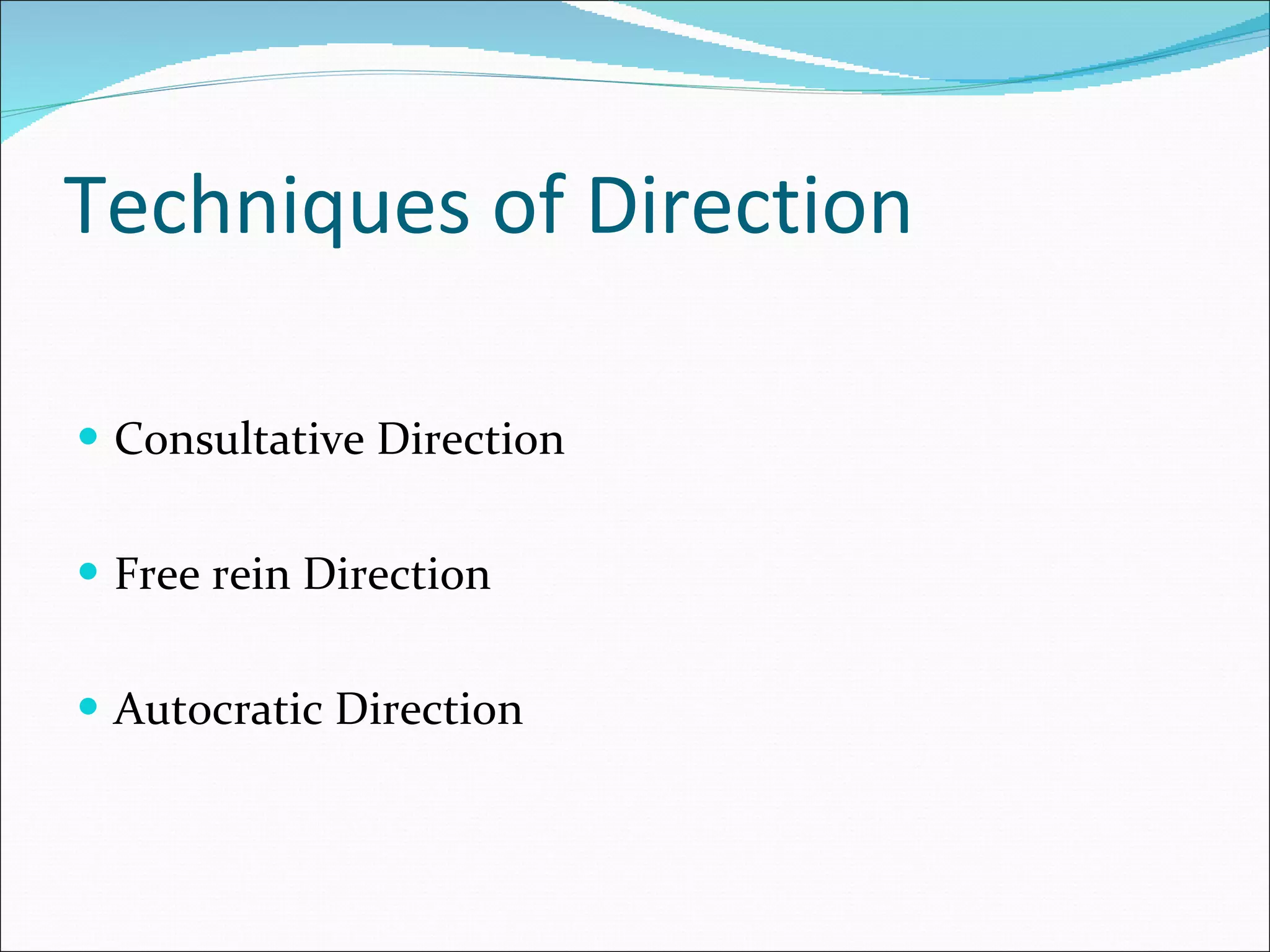 Techniques of Direction Consultative Direction Free rein Direction Autocratic Direction 
