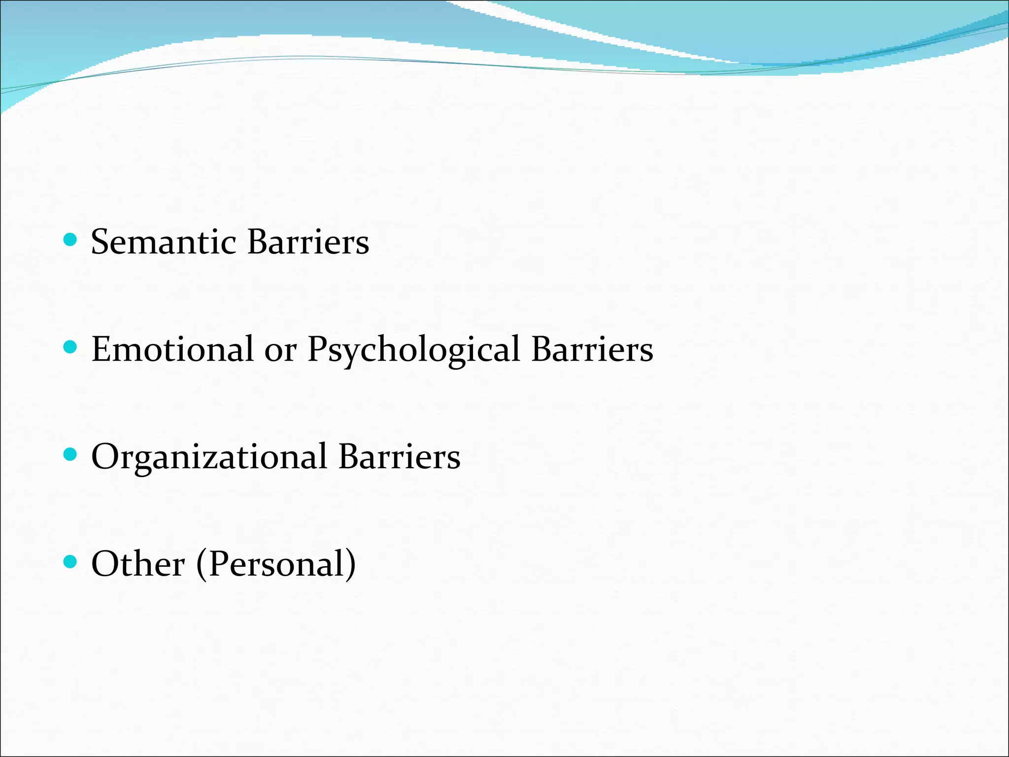 Semantic Barriers Emotional or Psychological Barriers Organizational Barriers Other (Personal)  