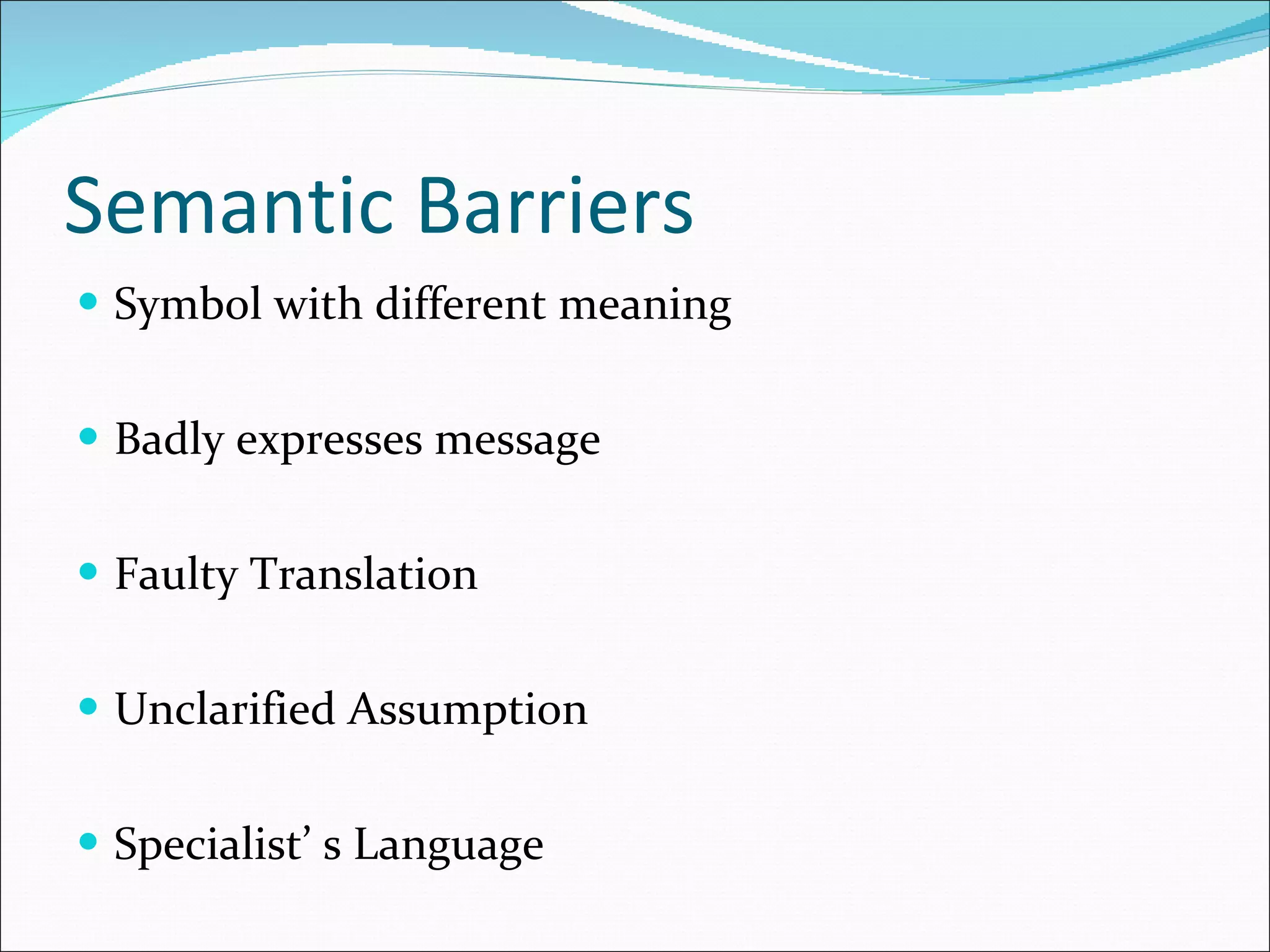 Semantic Barriers Symbol with different meaning Badly expresses message Faulty Translation Unclarified Assumption Specialist’ s Language 