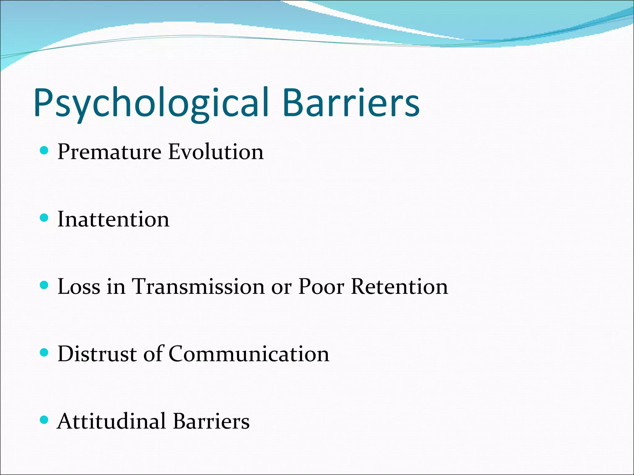 Psychological Barriers  Premature Evolution Inattention Loss in Transmission or Poor Retention Distrust of Communication Attitudinal Barriers  