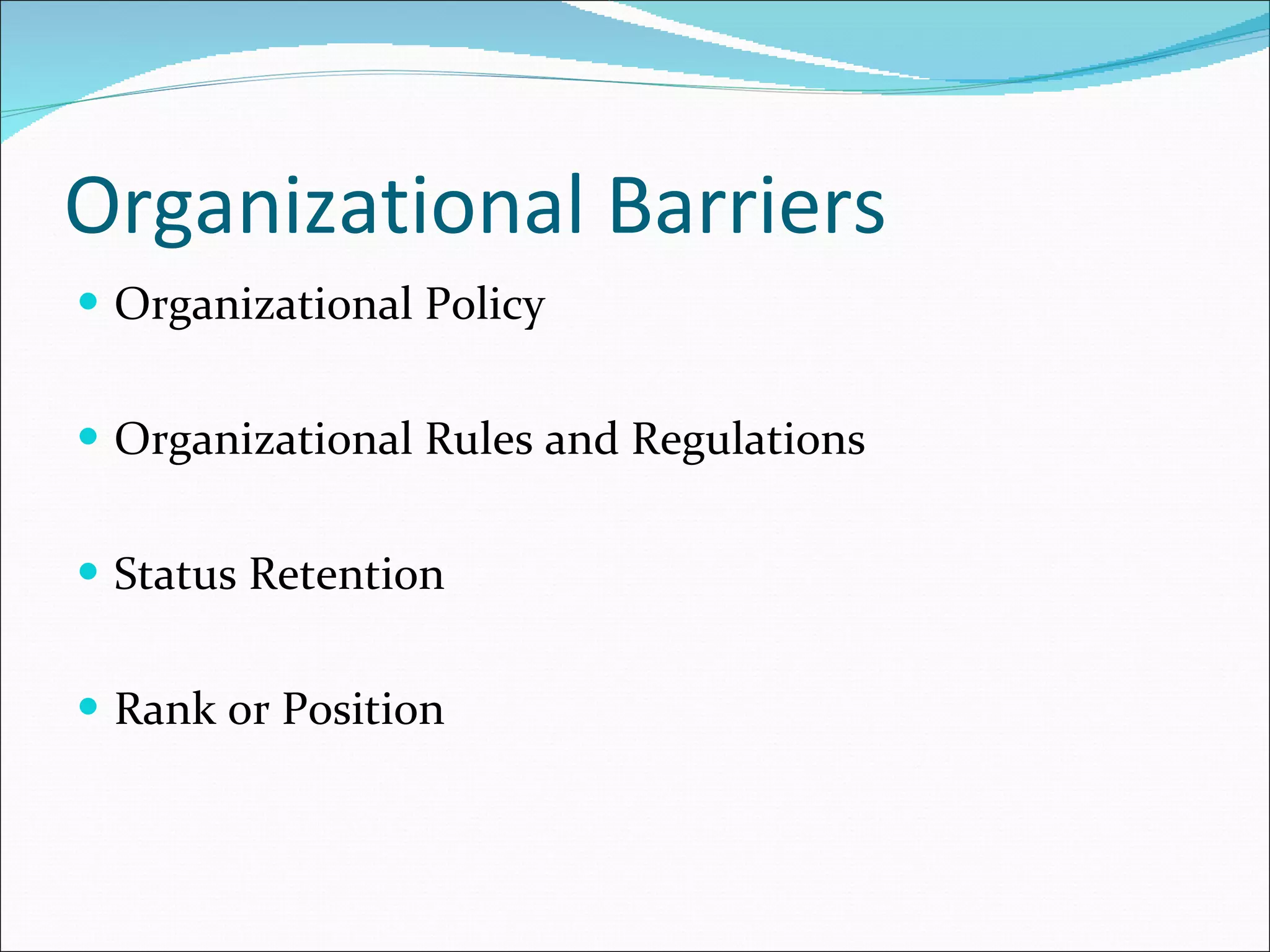 Organizational Barriers  Organizational Policy Organizational Rules and Regulations Status Retention Rank or Position 
