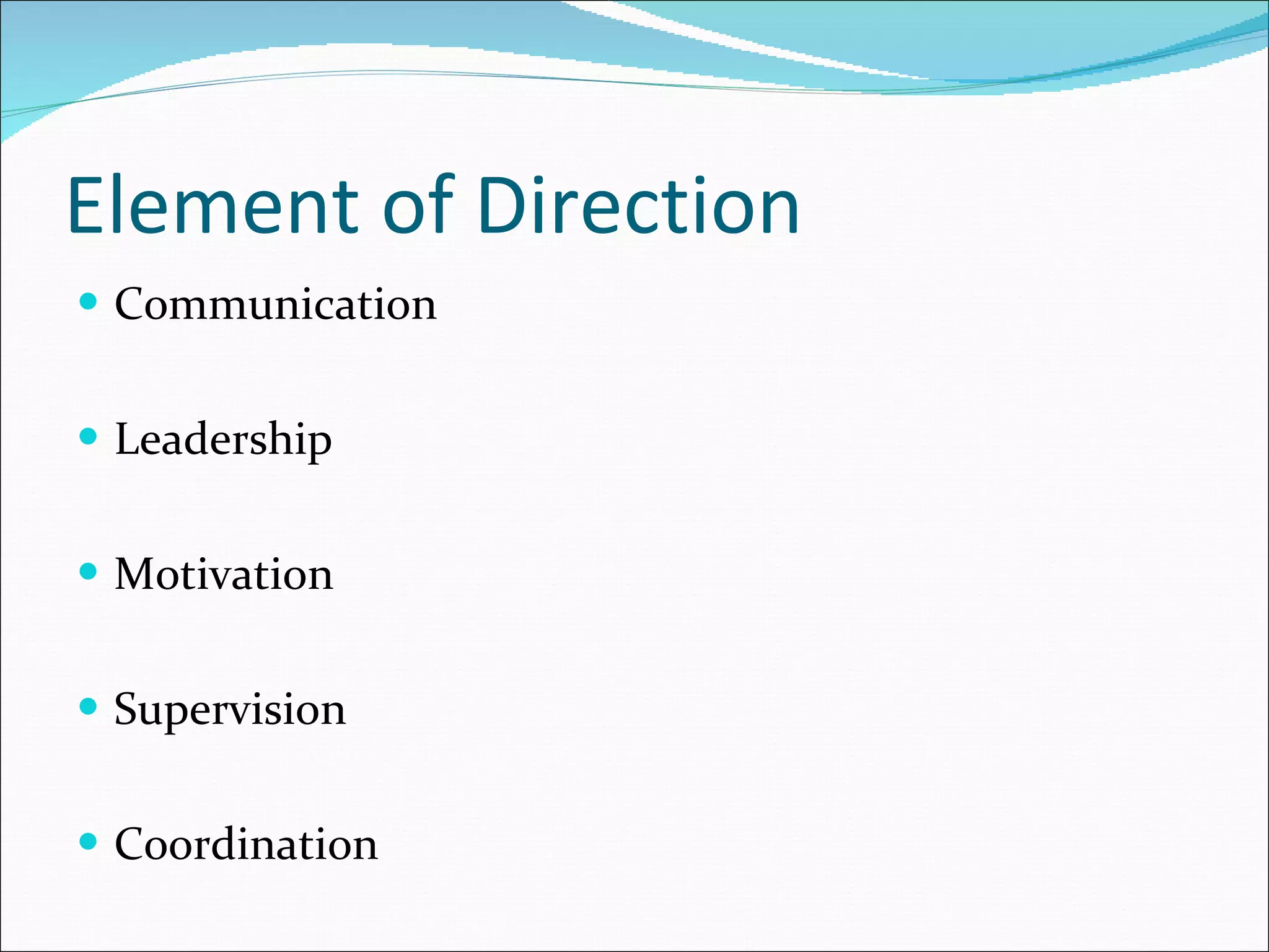 Element of Direction Communication Leadership Motivation Supervision Coordination 