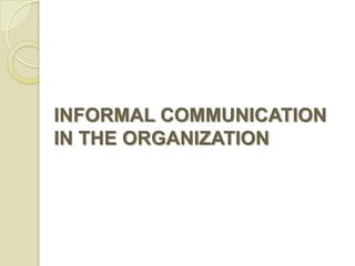 INFORMAL COMMUNICATION
IN THE ORGANIZATION
 