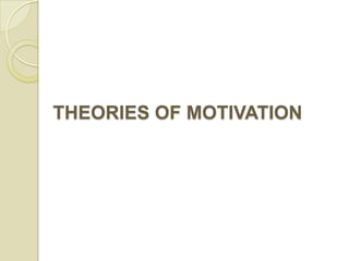 THEORIES OF MOTIVATION
 