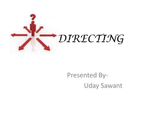 DIRECTING


 Presented By-
      Uday Sawant
 