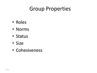 8-21
Group Properties
• Roles
• Norms
• Status
• Size
• Cohesiveness
 