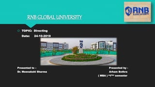 RNB GLOBAL UNIVERSITY
 TOPIC: Directing
Date: 24-10-2019
Presented to – Presented by -
Dr. Meenakshi Sharma Arham Bothra
( MBA ) “1”st semester
 