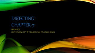 DIRECTING
CHAPTER-7
PREPARED BY
LINCY K THOMAS ,DEPT OF COMMERCE,YARA INTL SCHOOL RIYADH
 