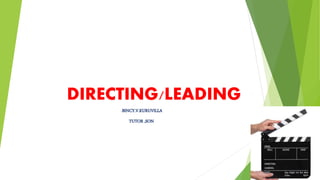 DIRECTING/LEADING
-BINCY.V.KURUVILLA
TUTOR ,SON
 