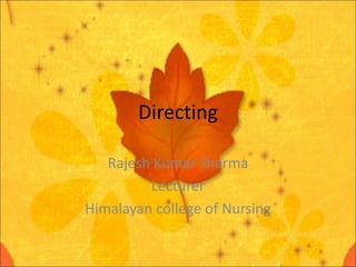 Directing
Rajesh Kumar Sharma
Lecturer
Himalayan college of Nursing
 