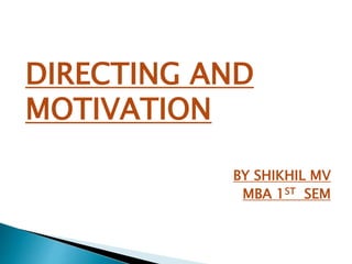 DIRECTING AND
MOTIVATION
BY SHIKHIL MV
MBA 1ST SEM
 