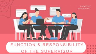 FUNCTION & RESPONSIBILITY
OF THE SUPERVISOR
CREATED BY
WARDIERE INC.
 