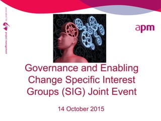 Governance and Enabling
Change Specific Interest
Groups (SIG) Joint Event
14 October 2015
 