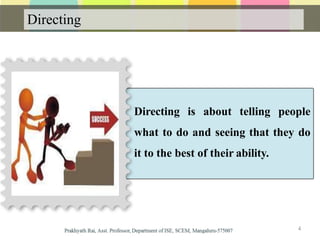 Directing is about telling people
what to do and seeing that they do
it to the best of their ability.
Directing
4
 