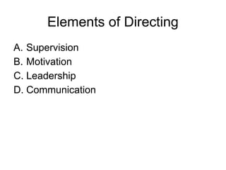 Elements of Directing
A. Supervision
B. Motivation
C. Leadership
D. Communication
 