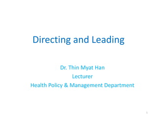 Directing and Leading
Dr. Thin Myat Han
Lecturer
Health Policy & Management Department
1
 