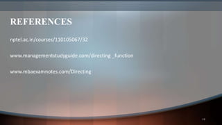 REFERENCES
nptel.ac.in/courses/110105067/32
www.managementstudyguide.com/directing _function
www.mbaexamnotes.com/Directing
13
 