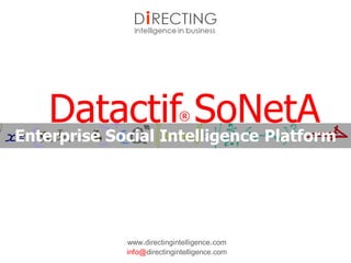 Enterprise Social Intelligence Platform
Datactif® SoNetA
www.directingintelligence.com
info@directingintelligence.com
 