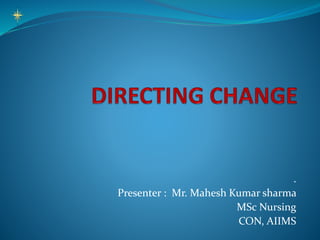 .
Presenter : Mr. Mahesh Kumar sharma
MSc Nursing
CON, AIIMS
 
