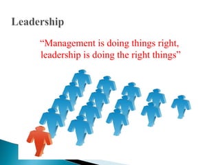 “Management is doing things right, 
leadership is doing the right things” 
 