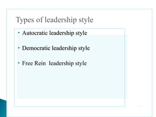  AAuuttooccrraattiicc lleeaaddeerrsshhiipp ssttyyllee 
 DDeemmooccrraattiicc lleeaaddeerrsshhiipp ssttyyllee 
 Free Rein leadership style 
© PhotoDisc 
 