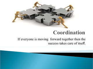 If everyone is moving forward together then the 
success takes care of itself. 
 