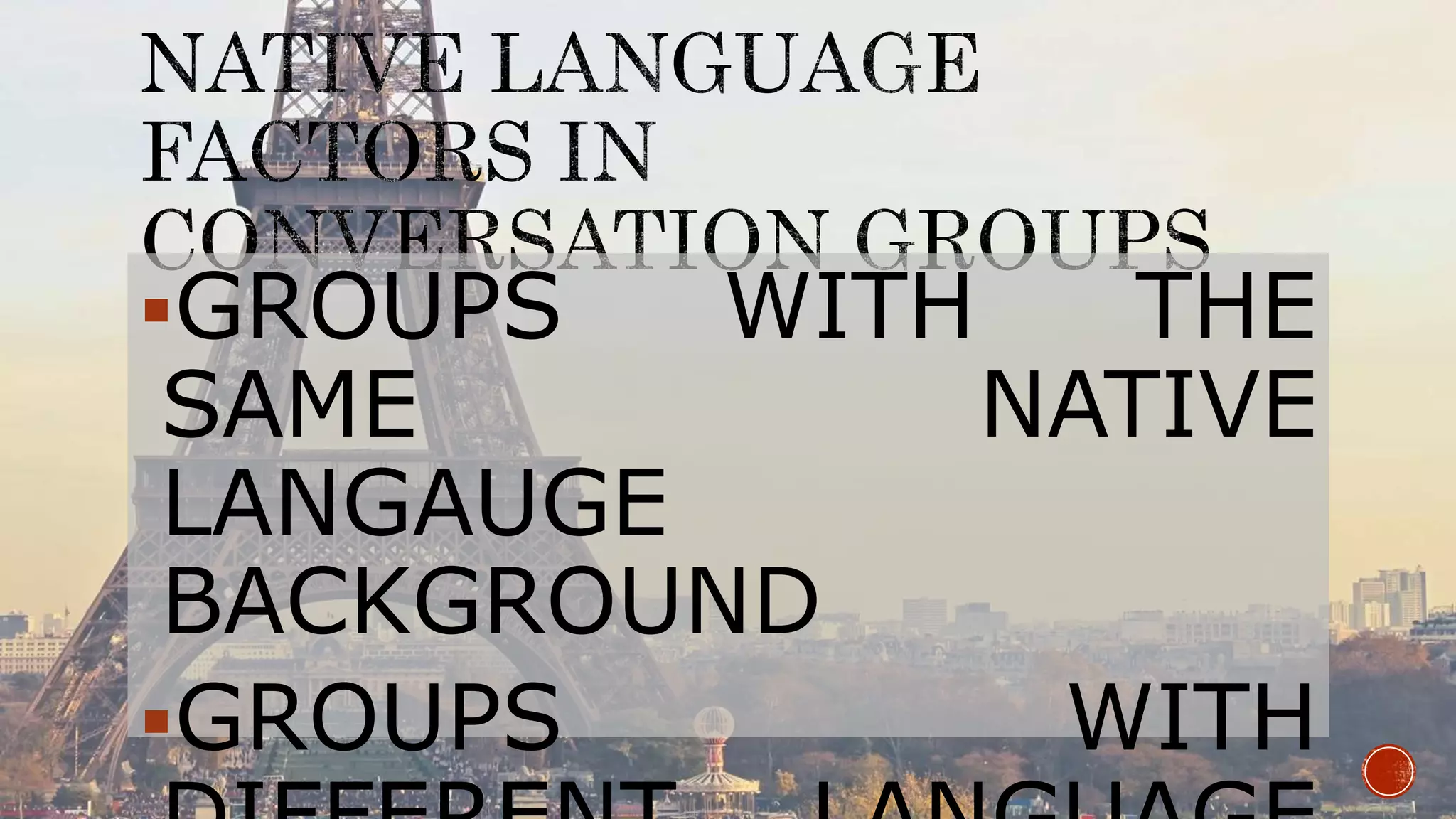GROUPS WITH THE
SAME NATIVE
LANGAUGE
BACKGROUND
GROUPS WITH
 