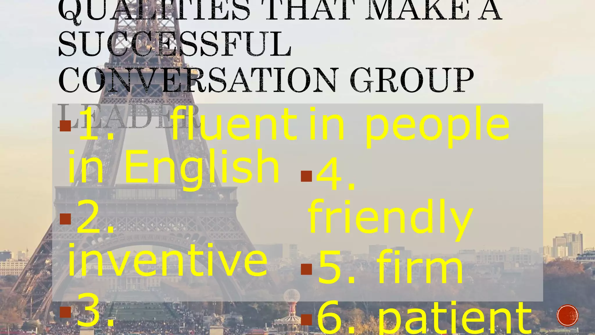 1. fluent
in English
2.
inventive
3.
in people
4.
friendly
5. firm
6. patient
 