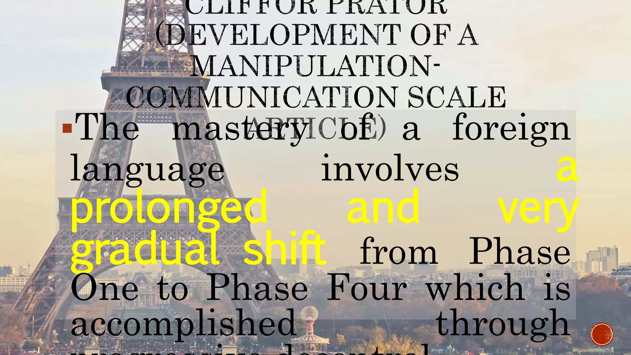 The mastery of a foreign
language involves a
prolonged and very
gradual shift from Phase
One to Phase Four which is
accomplished through
 