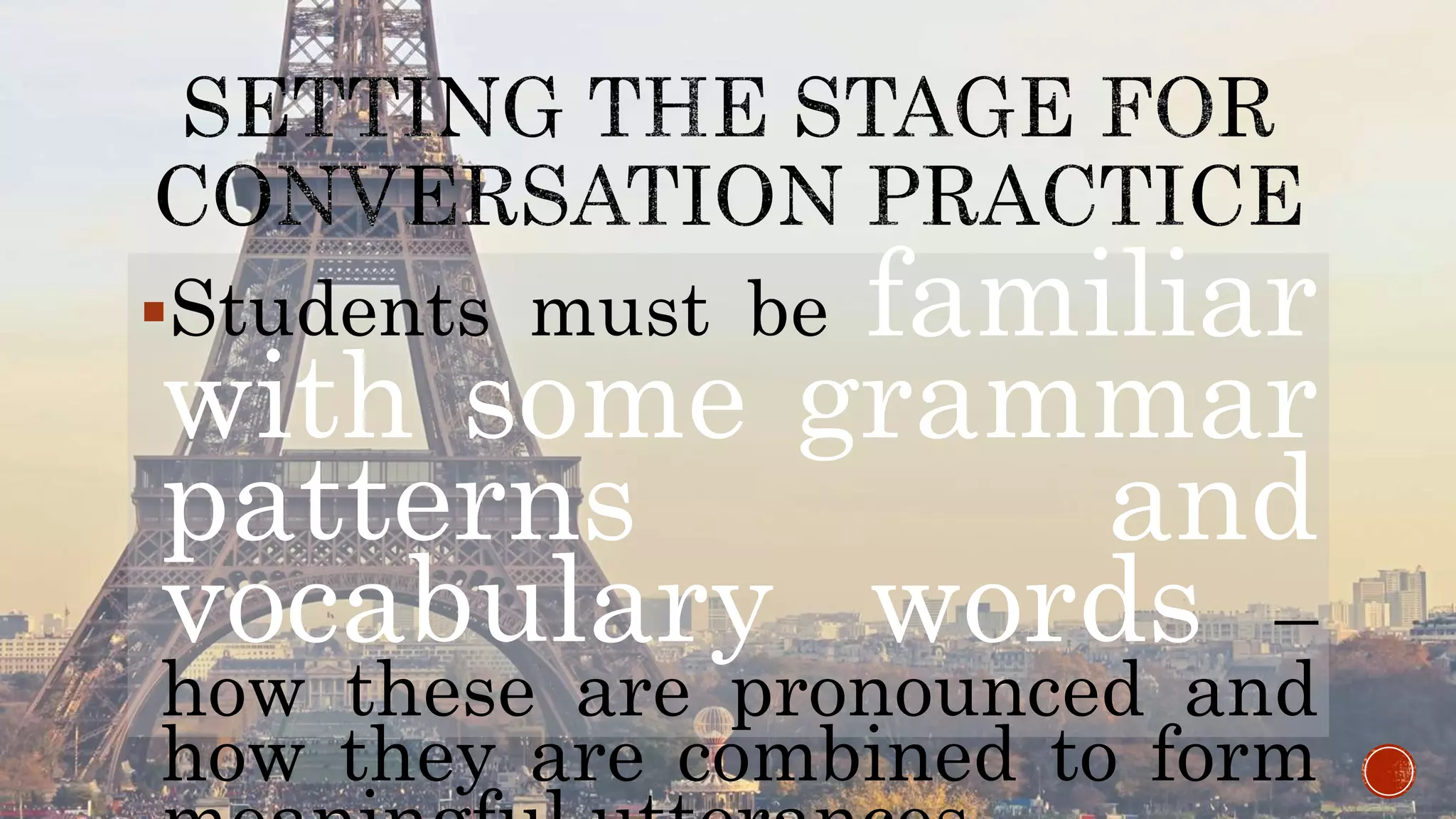 Students must be familiar
with some grammar
patterns and
vocabulary words –
how these are pronounced and
how they are combined to form
 