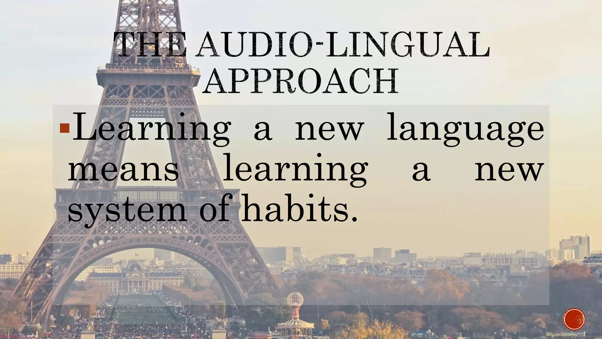 Learning a new language
means learning a new
system of habits.
 