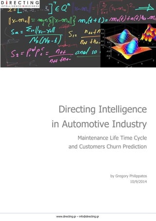 www.directing.gr – info@directing.gr 
Directing Intelligence in Automotive Industry 
Maintenance Life Time Cycle and Customers Churn Prediction 
by Gregory Philippatos 10/9/2014 
 