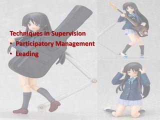 Techniques in Supervision,[object Object],Participatory Management,[object Object],Leading,[object Object]