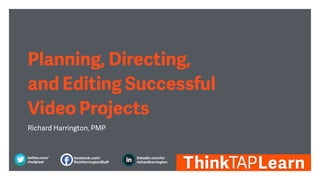 Planning, Directing,
and Editing Successful
Video Projects
Richard Harrington, PMP
facebook.com/ 
RichHarringtonStuﬀ
linkedin.com/in/ 
richardharrington
twitter.com/
rhedpixel
 